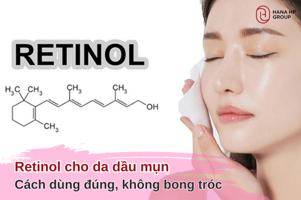 Retinol cho da dầu mụn: Cách dùng đúng, không bong tróc