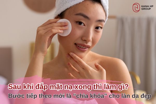 sau khi đắp mặt nạ xong thì làm gì
