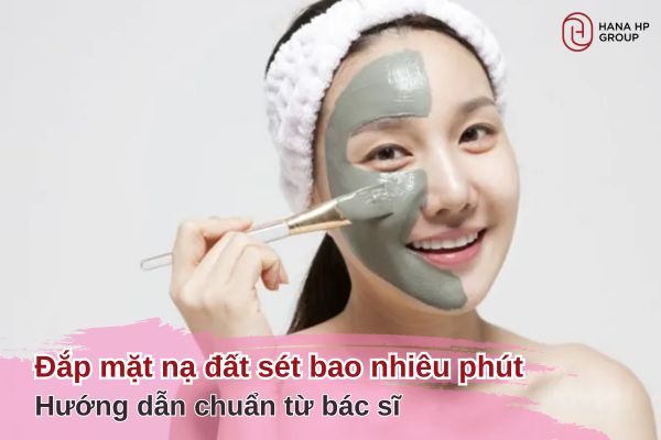 Đắp mặt nạ đất sét bao nhiêu phút hướng dẫn chuẩn từ bác sĩ