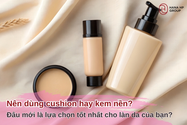nên dùng cushion hay kem nền