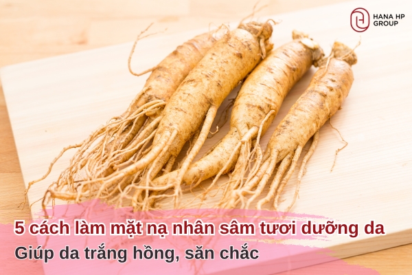 cách làm mặt nạ nhân sâm tươi