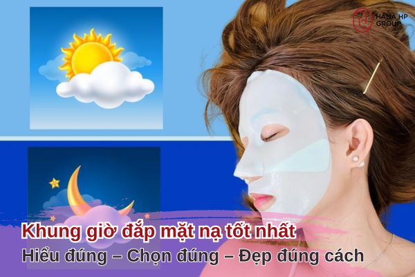 Khung giờ đắp mặt nạ tốt nhất? Hiểu đúng – Chọn đúng – Đẹp đúng cách