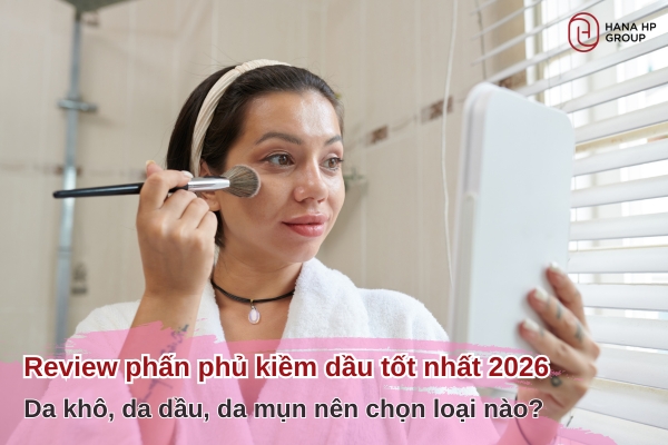 review phấn phủ kiềm dầu tốt nhất