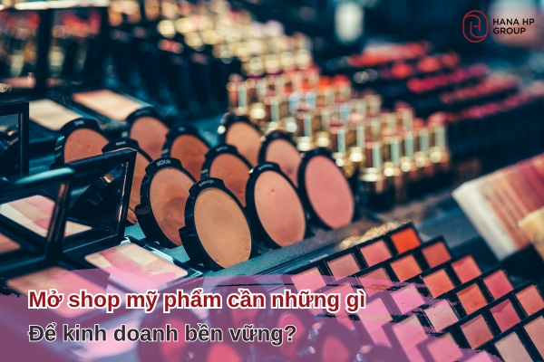 mở shop mỹ phẩm cần những gì