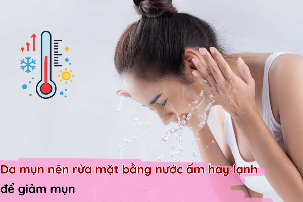 da mụn nên rửa mặt bằng nước ấm hay lạnh
