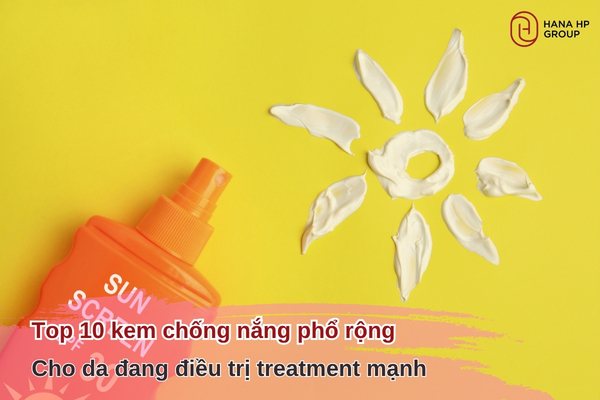 top 10 kem chống nắng phổ rộng cho da đang điều trị treatment mạnh