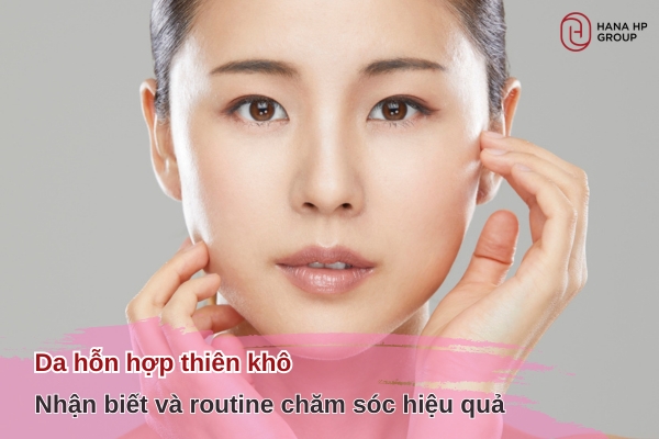 Da hỗn hợp thiên khô: Nhận biết và routine chăm sóc hiệu quả 2 da hỗn hợp thiên khô