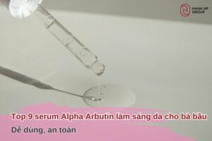 Top 9 serum Alpha Arbutin làm sáng da cho bà bầu