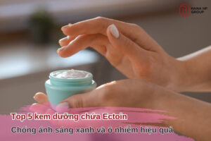 Top 5 kem dưỡng chứa Ectoin chống ánh sáng xanh và ô nhiễm