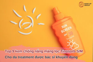 Top 9 kem chống nắng màng lọc Tinosorb S/M cho da treatment