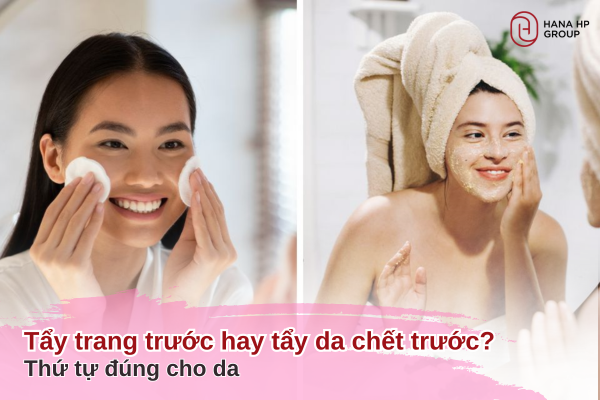 tẩy trang trước hay tẩy da chết trước