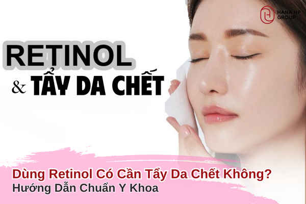 dùng retinol có cần tẩy da chết không